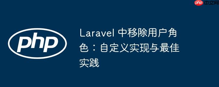 laravel 中移除用户角色:自定义实现与最佳实践