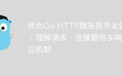 优化Go HTTP服务器并发处理：理解请求、连接复用与响应机制