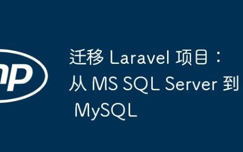 迁移 Laravel 项目：从 MS SQL Server 到 MySQL