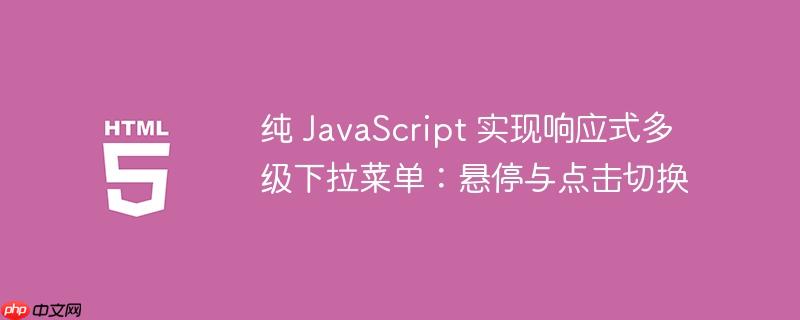 纯 javascript 实现响应式多级下拉菜单:悬停与点击切换