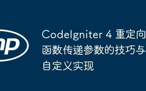 CodeIgniter 4 重定向函数传递参数的技巧与自定义实现