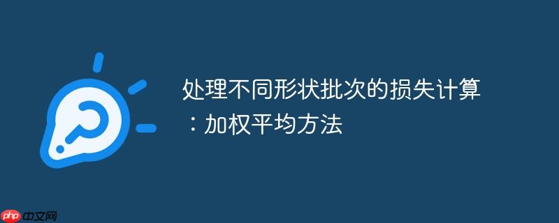 处理不同形状批次的损失计算:加权平均方法