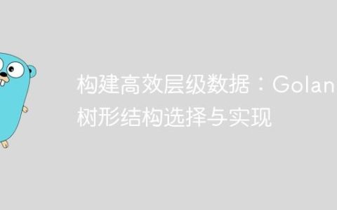 构建高效层级数据：Golang 树形结构选择与实现