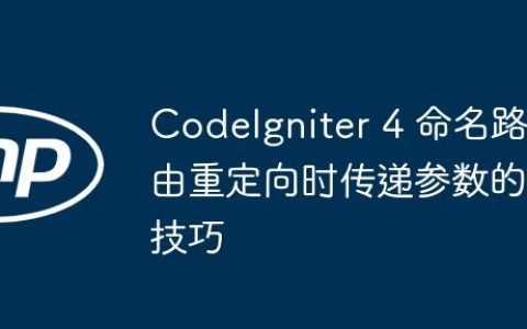 CodeIgniter 4 命名路由重定向时传递参数的技巧