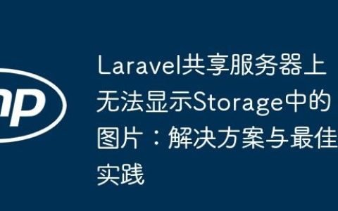 Laravel共享服务器上无法显示Storage中的图片：解决方案与最佳实践