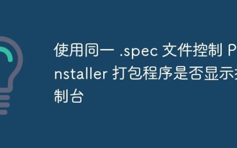 使用同一 .spec 文件控制 PyInstaller 打包程序是否显示控制台