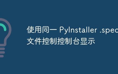 使用同一 PyInstaller .spec 文件控制控制台显示