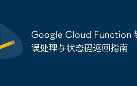 Google Cloud Function 错误处理与状态码返回指南