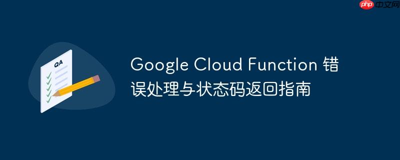 google cloud function 错误处理与状态码返回指南