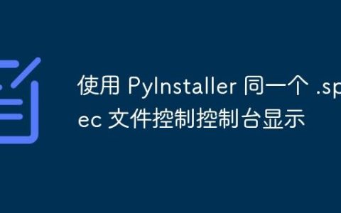 使用 PyInstaller 同一个 .spec 文件控制控制台显示