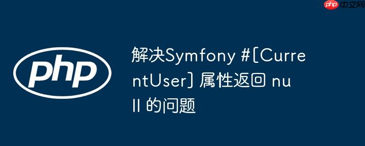 解决symfony #[currentuser] 属性返回 null 的问题