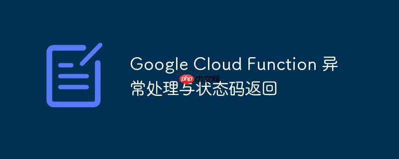 google cloud function 异常处理与状态码返回