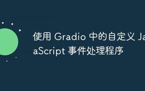 使用 Gradio 中的自定义 JavaScript 事件处理程序
