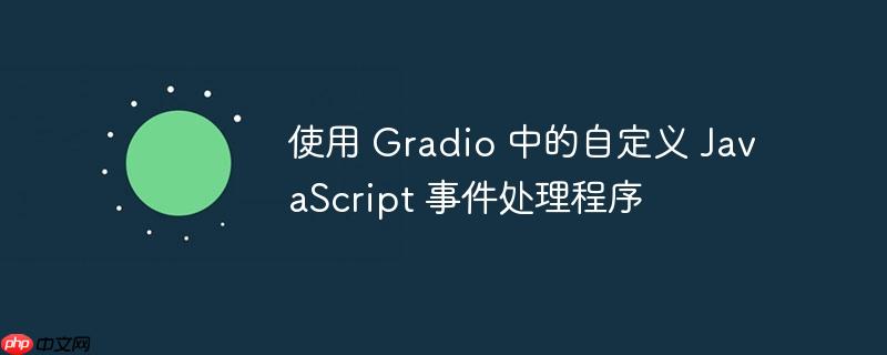 使用 gradio 中的自定义 javascript 事件处理程序