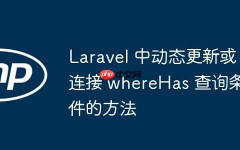 Laravel 中动态更新或连接 whereHas 查询条件的方法