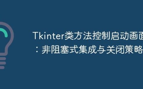 Tkinter类方法控制启动画面：非阻塞式集成与关闭策略