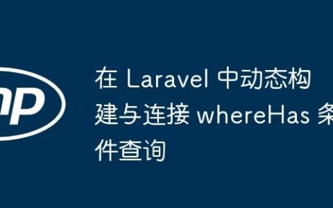 在 Laravel 中动态构建与连接 whereHas 条件查询