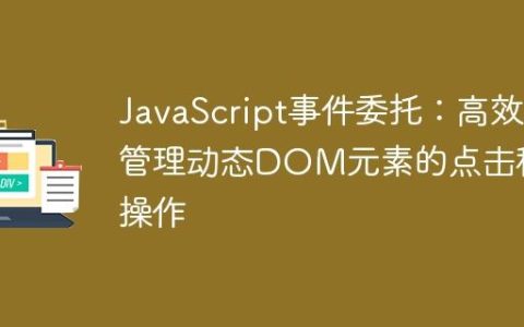 JavaScript事件委托：高效管理动态DOM元素的点击移除操作