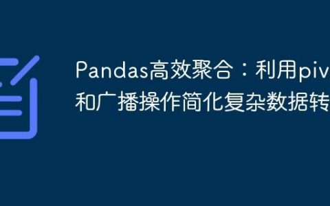 Pandas高效聚合：利用pivot和广播操作简化复杂数据转换