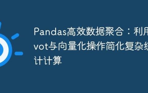Pandas高效数据聚合：利用Pivot与向量化操作简化复杂统计计算