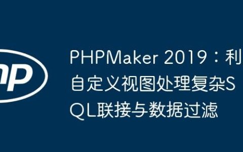 PHPMaker 2019：利用自定义视图处理复杂SQL联接与数据过滤