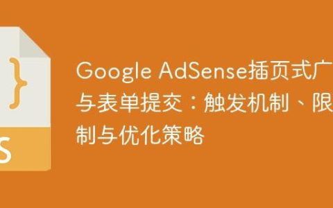 Google AdSense插页式广告与表单提交：触发机制、限制与优化策略