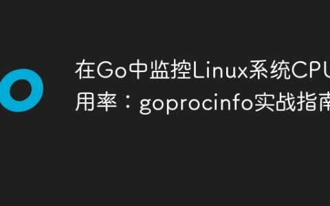 在Go中监控Linux系统CPU使用率：goprocinfo实战指南