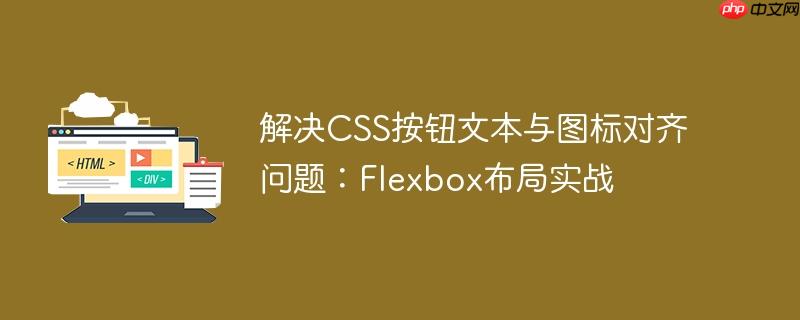 解决CSS按钮文本与图标对齐问题:Flexbox布局实战