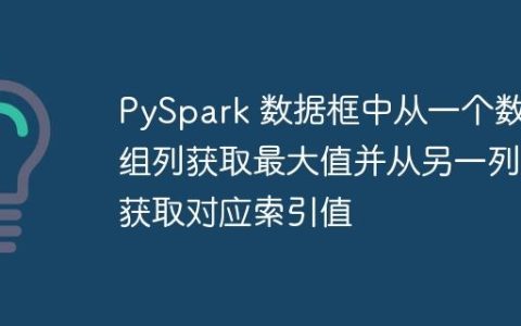 PySpark 数据框中从一个数组列获取最大值并从另一列获取对应索引值