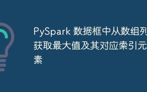 PySpark 数据框中从数组列获取最大值及其对应索引元素