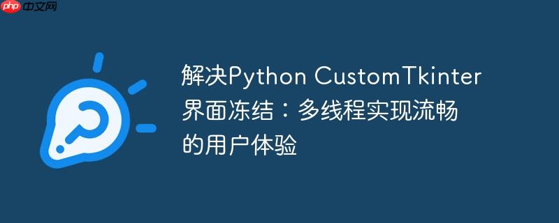 解决Python CustomTkinter界面冻结:多线程实现流畅的用户体验