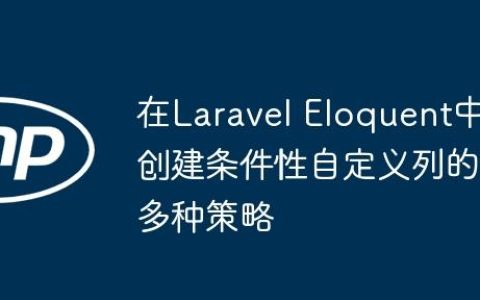 在Laravel Eloquent中创建条件性自定义列的多种策略