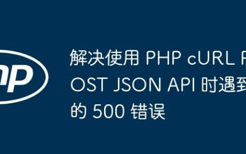 解决使用 PHP cURL POST JSON API 时遇到的 500 错误