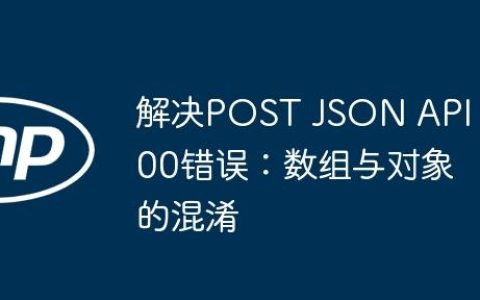 解决POST JSON API 500错误：数组与对象的混淆