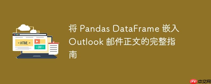 将 pandas dataframe 嵌入 outlook 邮件正文的完整指南