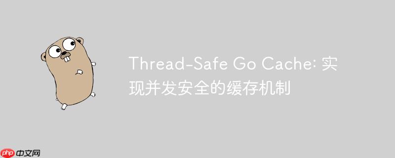 thread-safe go cache: 实现并发安全的缓存机制