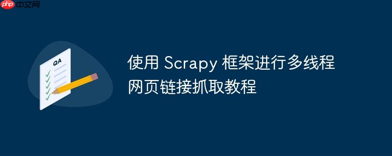 使用 scrapy 框架进行多线程网页链接抓取教程