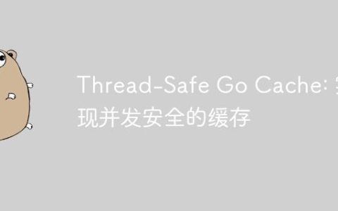 Thread-Safe Go Cache: 实现并发安全的缓存