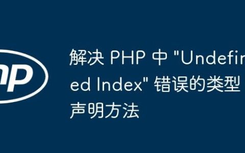 解决 PHP 中 “Undefined Index” 错误的类型声明方法