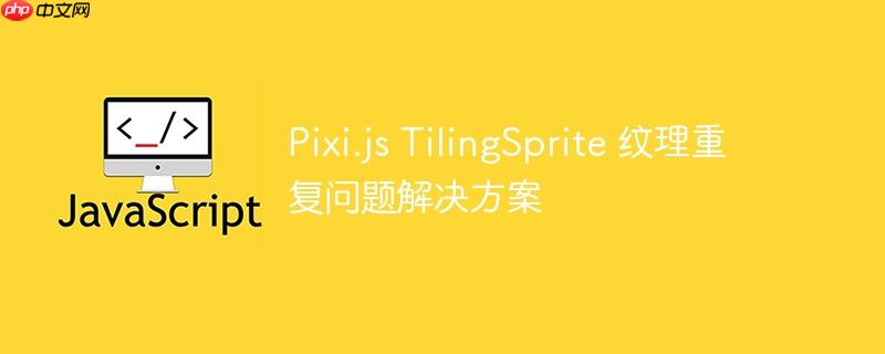 pixi.js tilingsprite 纹理重复问题解决方案