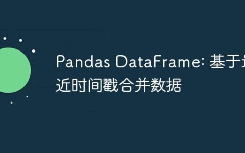 Pandas DataFrame: 基于最近时间戳合并数据