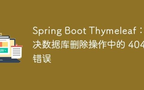 Spring Boot Thymeleaf：解决数据库删除操作中的 404 错误