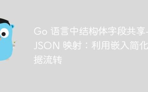 Go 语言中结构体字段共享与 JSON 映射：利用嵌入简化数据流转