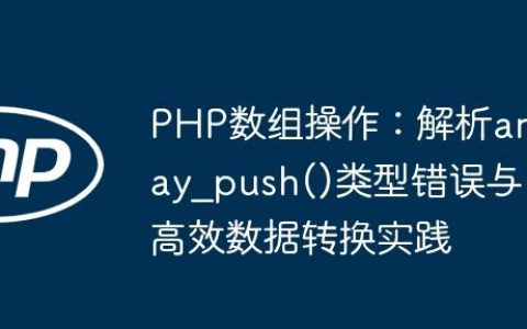 PHP数组操作：解析array_push()类型错误与高效数据转换实践