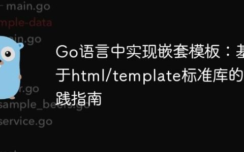 Go语言中实现嵌套模板：基于html/template标准库的实践指南