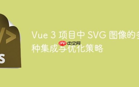 Vue 3 项目中 SVG 图像的多种集成与优化策略