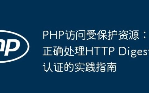 PHP访问受保护资源：正确处理HTTP Digest认证的实践指南