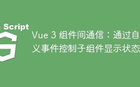Vue 3 组件间通信：通过自定义事件控制子组件显示状态