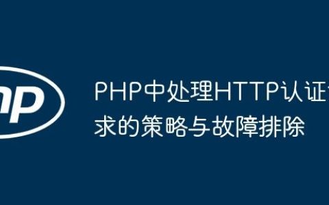PHP中处理HTTP认证请求的策略与故障排除
