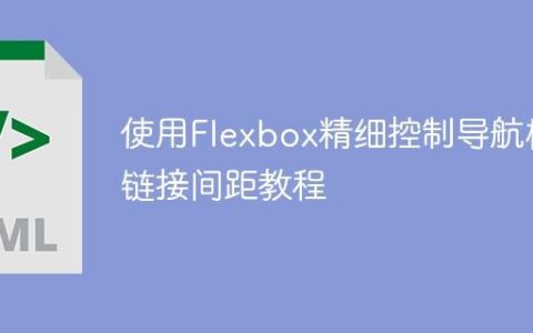 使用Flexbox精细控制导航栏链接间距教程